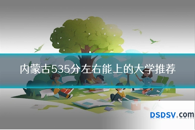 内蒙古535分左右能上的大学推荐