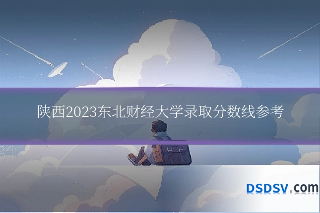 陕西2023东北财经大学录取分数线参考