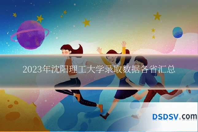 2023年沈阳理工大学录取数据各省汇总