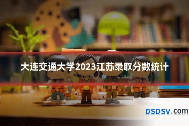 大连交通大学2023江苏录取分数统计
