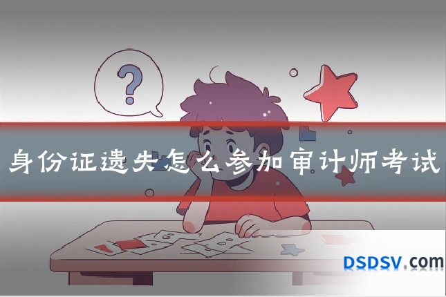 身份证遗失怎么参加审计师考试