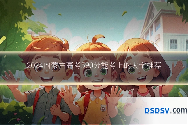 2024内蒙古高考590分能考上的大学推荐