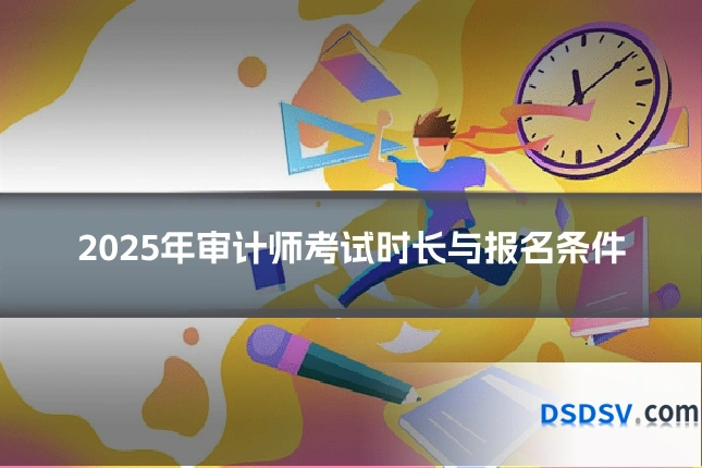 2025年审计师考试时长与报名条件