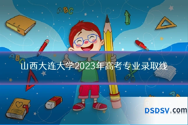 山西大连大学2023年高考专业录取线