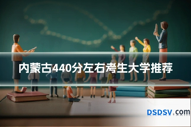 内蒙古440分左右考生大学推荐