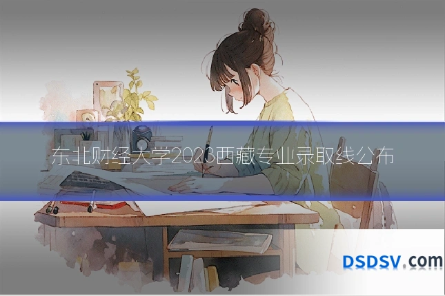东北财经大学2023西藏专业录取线公布