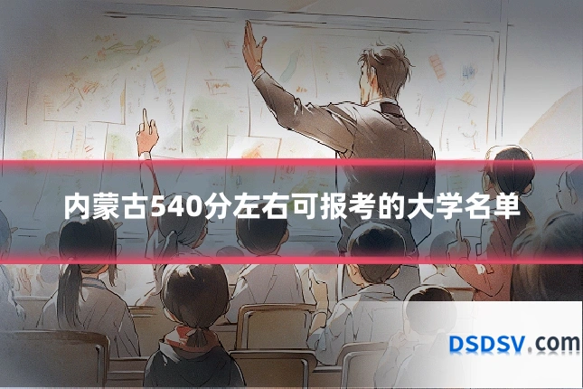 内蒙古540分左右可报考的大学名单
