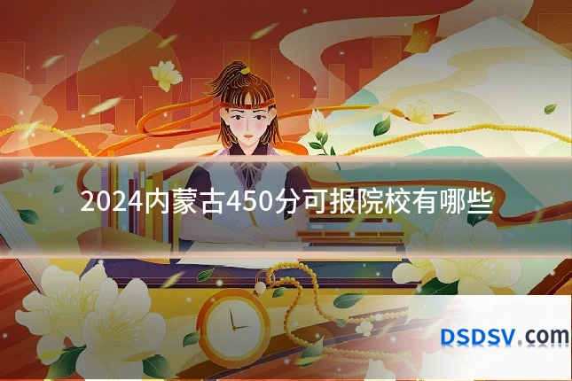 2024内蒙古450分可报院校有哪些