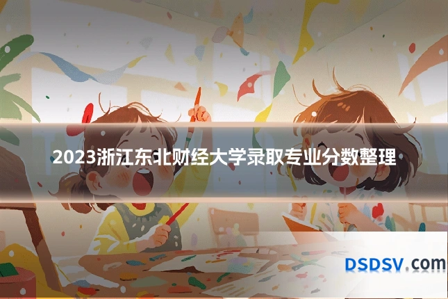 2023浙江东北财经大学录取专业分数整理