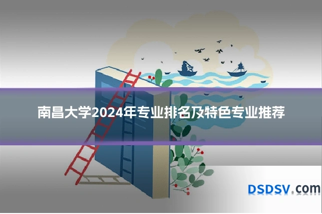 南昌大学2024年专业排名及特色专业推荐