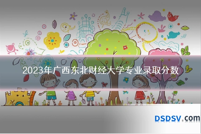 2023年广西东北财经大学专业录取分数