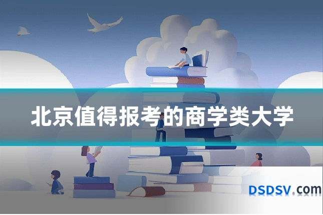 北京值得报考的商学类大学