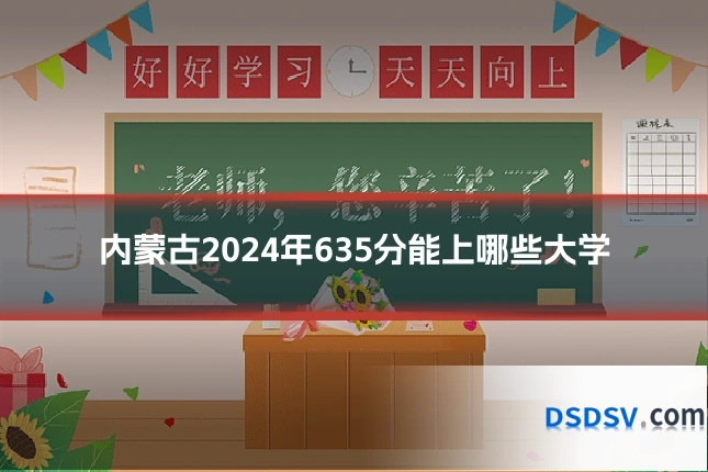 内蒙古2024年635分能上哪些大学