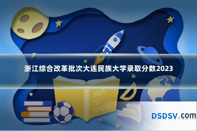 浙江综合改革批次大连民族大学录取分数2023