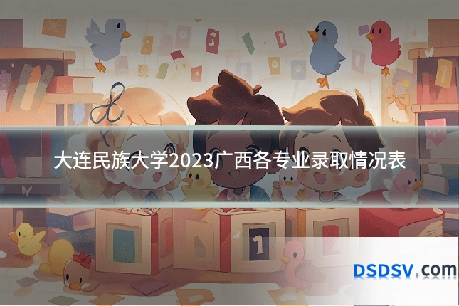 大连民族大学2023广西各专业录取情况表