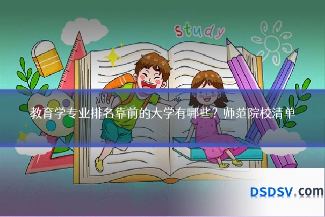 教育学专业排名靠前的大学有哪些？师范院校清单
