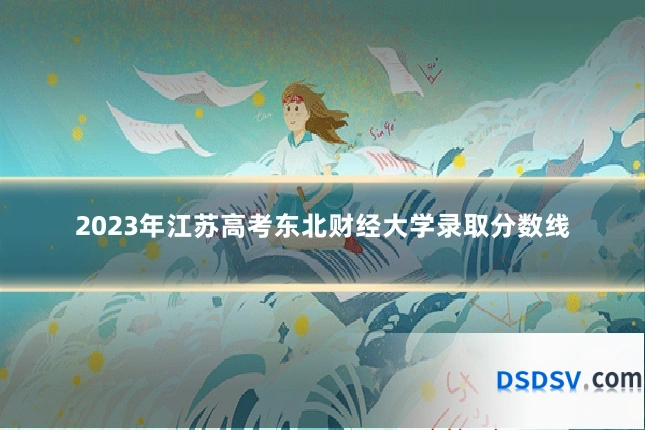 2023年江苏高考东北财经大学录取分数线