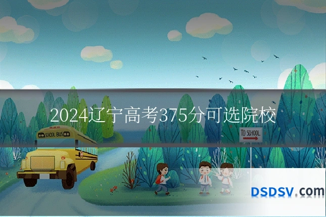 2024辽宁高考375分可选院校