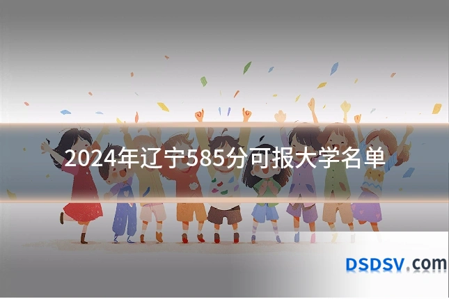 2024年辽宁585分可报大学名单