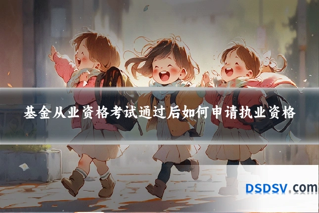 基金从业资格考试通过后如何申请执业资格