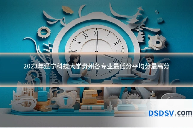 2023年辽宁科技大学贵州各专业最低分平均分最高分