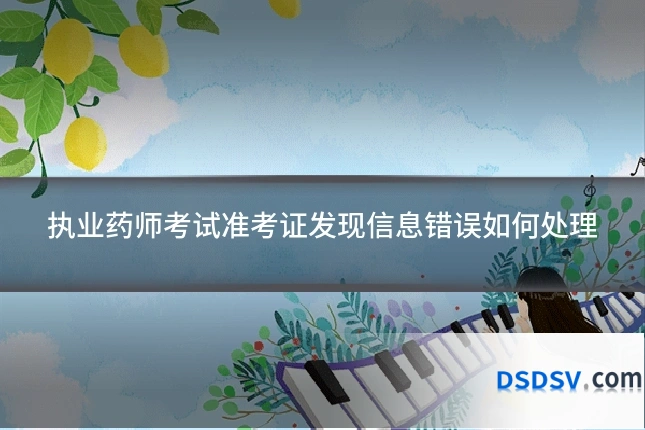 执业药师考试准考证发现信息错误如何处理