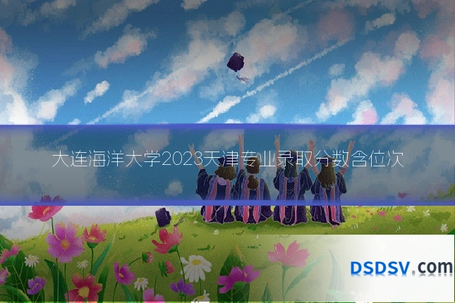 大连海洋大学2023天津专业录取分数含位次