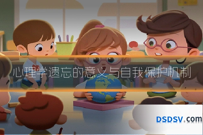 心理学遗忘的意义与自我保护机制