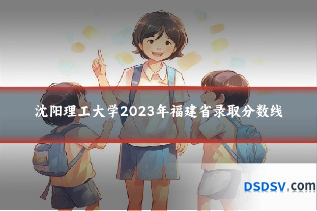 沈阳理工大学2023年福建省录取分数线
