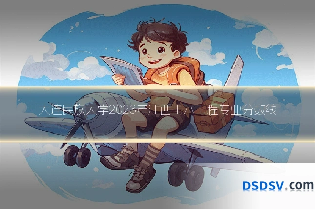 大连民族大学2023年江西土木工程专业分数线