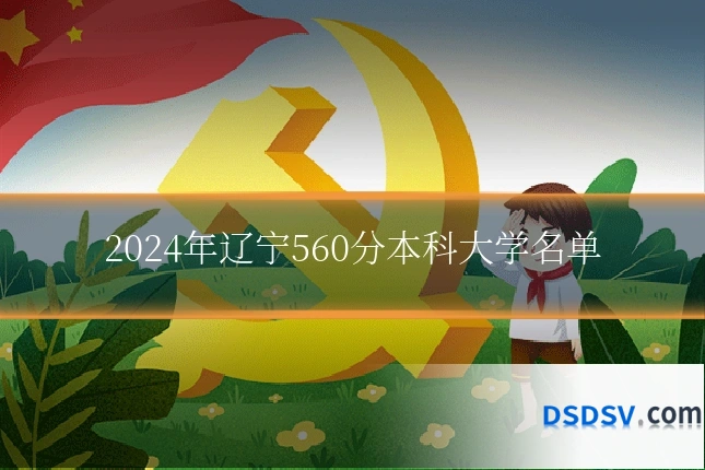 2024年辽宁560分本科大学名单