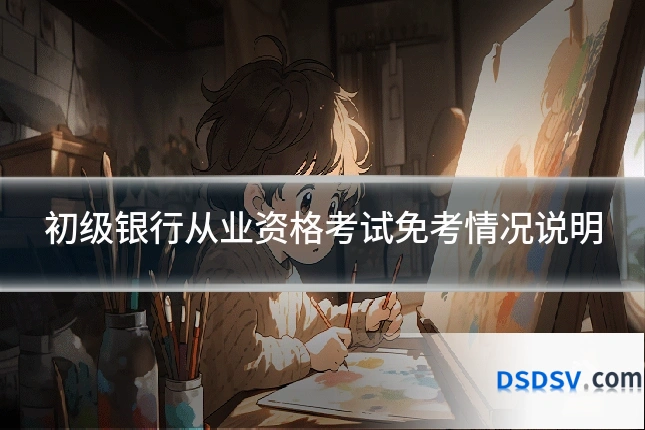 初级银行从业资格考试免考情况说明
