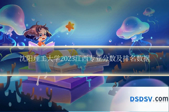 沈阳理工大学2023江西专业分数及排名数据
