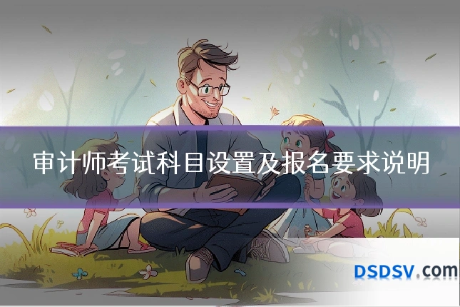 审计师考试科目设置及报名要求说明