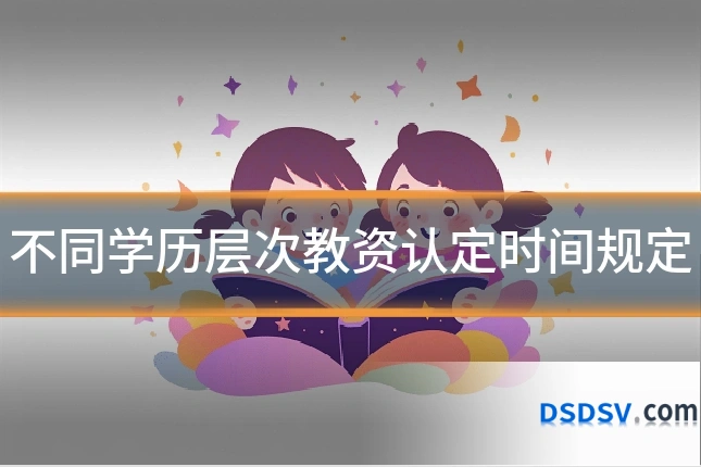 不同学历层次教资认定时间规定