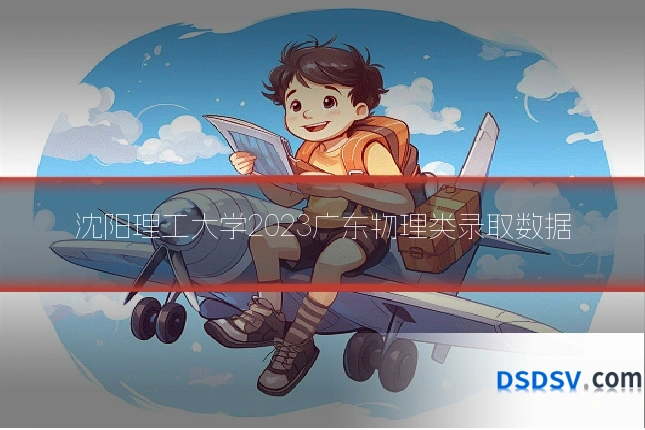 沈阳理工大学2023广东物理类录取数据