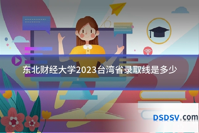 东北财经大学2023台湾省录取线是多少