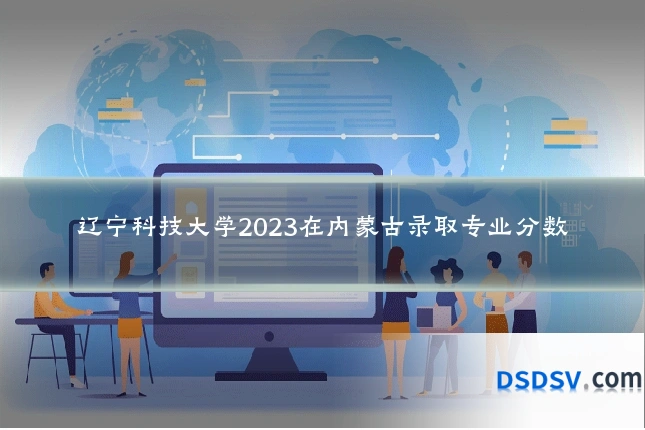 辽宁科技大学2023在内蒙古录取专业分数