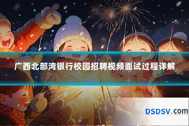 广西北部湾银行校园招聘视频面试过程详解