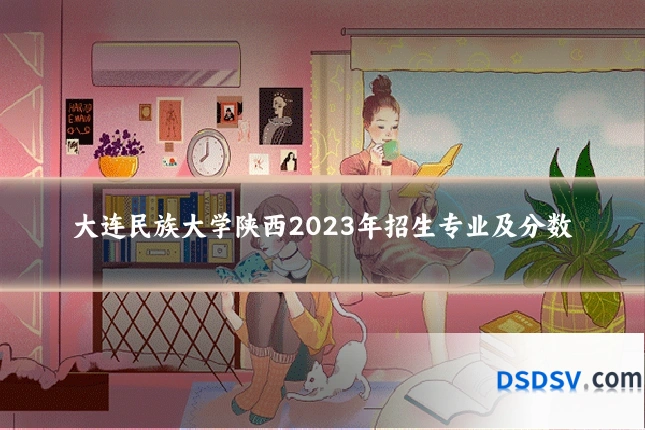 大连民族大学陕西2023年招生专业及分数