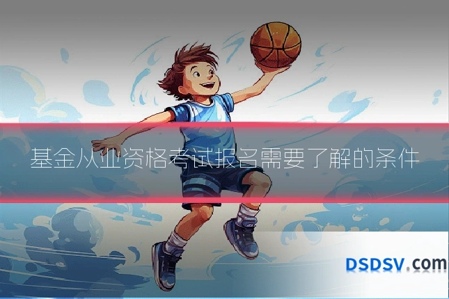 基金从业资格考试报名需要了解的条件