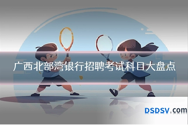 广西北部湾银行招聘考试科目大盘点