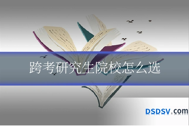 跨考研究生院校怎么选