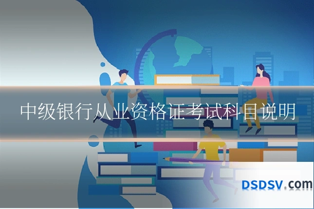 中级银行从业资格证考试科目说明