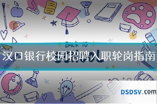 汉口银行校园招聘入职轮岗指南