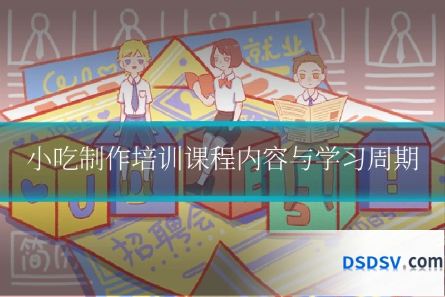 小吃制作培训课程内容与学习周期