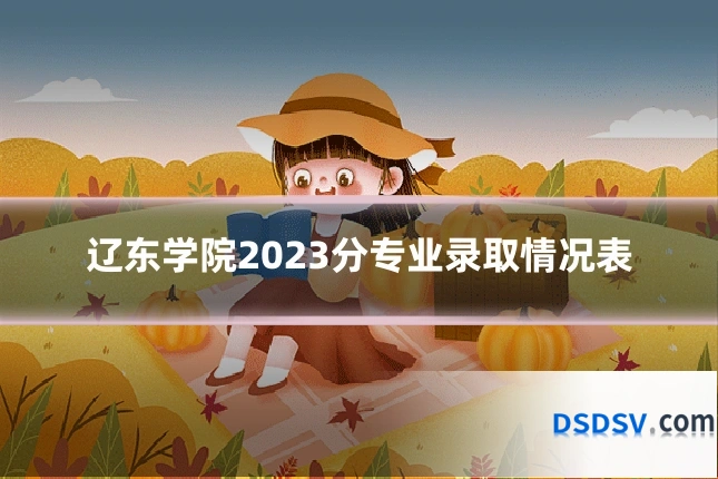 辽东学院2023分专业录取情况表