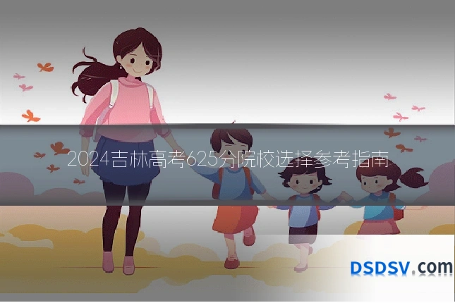 2024吉林高考625分院校选择参考指南