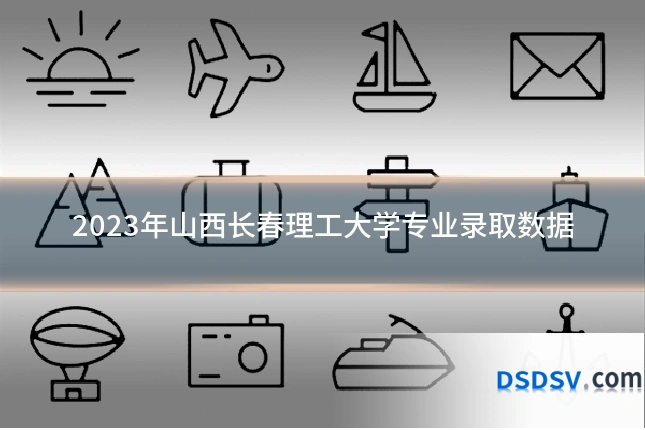 2023年山西长春理工大学专业录取数据