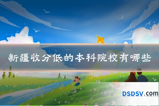 新疆收分低的本科院校有哪些